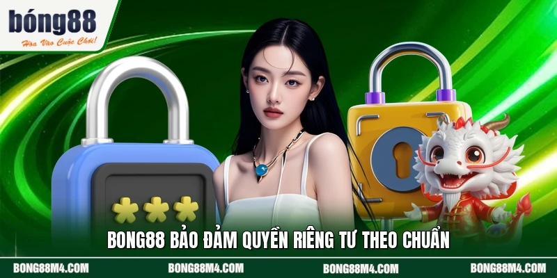 BONG88 bảo đảm quyền riêng tư theo chuẩn