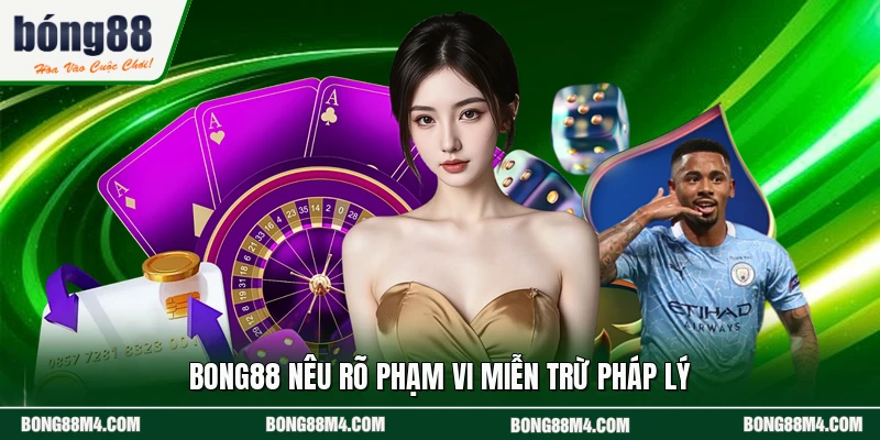 BONG88 nêu rõ phạm vi miễn trừ pháp lý
