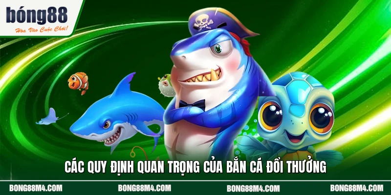 Các quy định quan trọng của bắn cá đổi thưởng