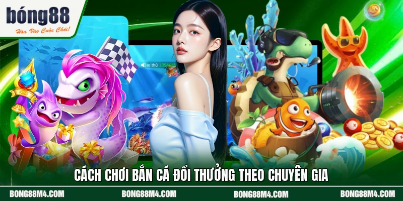 Cách chơi bắn cá đổi thưởng theo chuyên gia