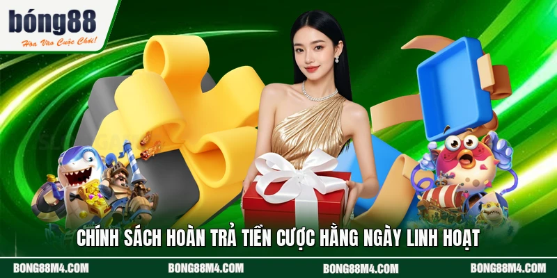 Chính sách hoàn trả tiền cược hằng ngày linh hoạt
