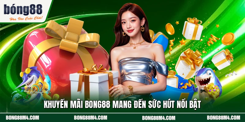 Khuyến mãi BONG88 mang đến sức hút nổi bật