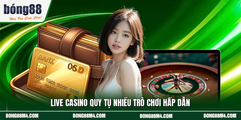 Live casino quy tụ nhiều trò chơi hấp dẫn