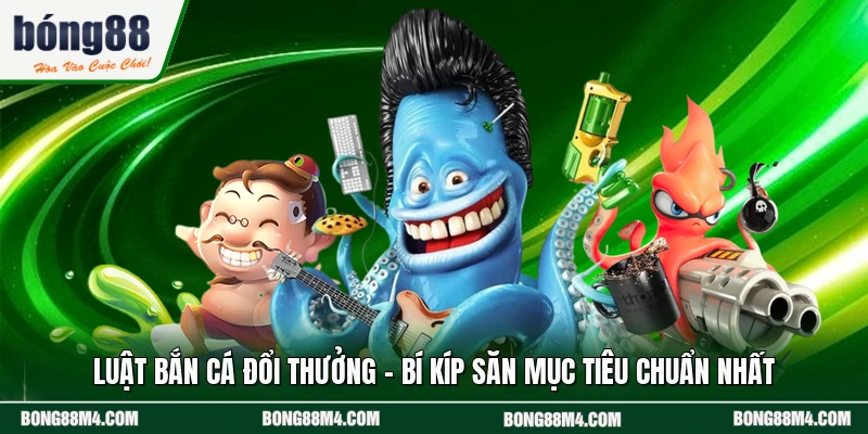 Luật Bắn Cá Đổi Thưởng - Bí Kíp Săn Mục Tiêu Chuẩn Nhất