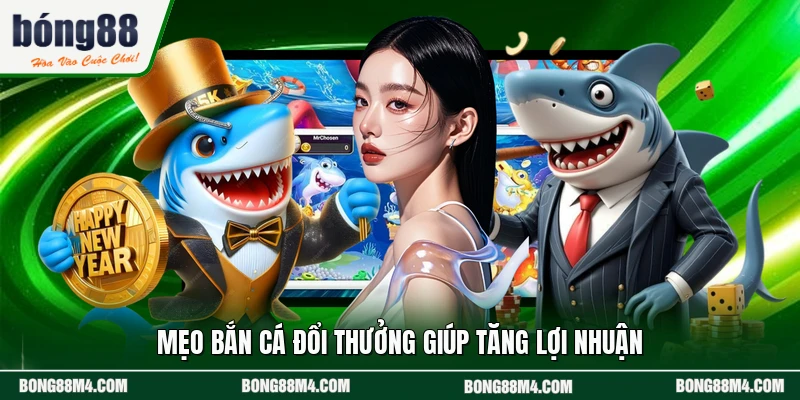 Mẹo bắn cá đổi thưởng giúp tăng lợi nhuận