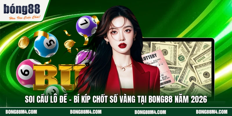 Soi Cầu Lô Đề - Bí Kíp Chốt Số Vàng Tại BONG88 Năm 2026
