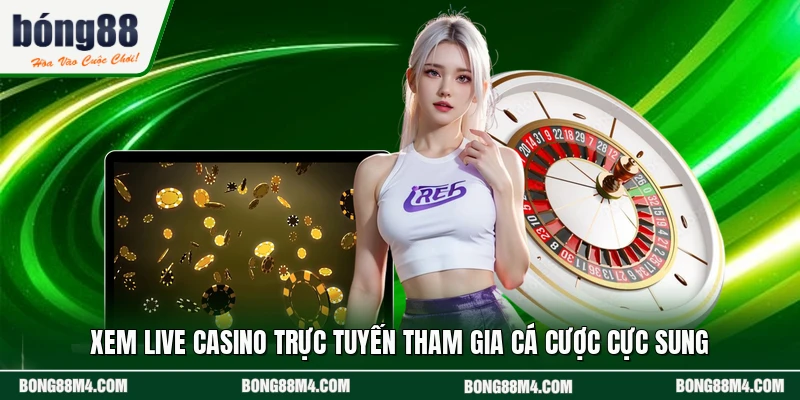 Xem Live Casino Trực Tuyến Tham Gia Cá Cược Cực Sung